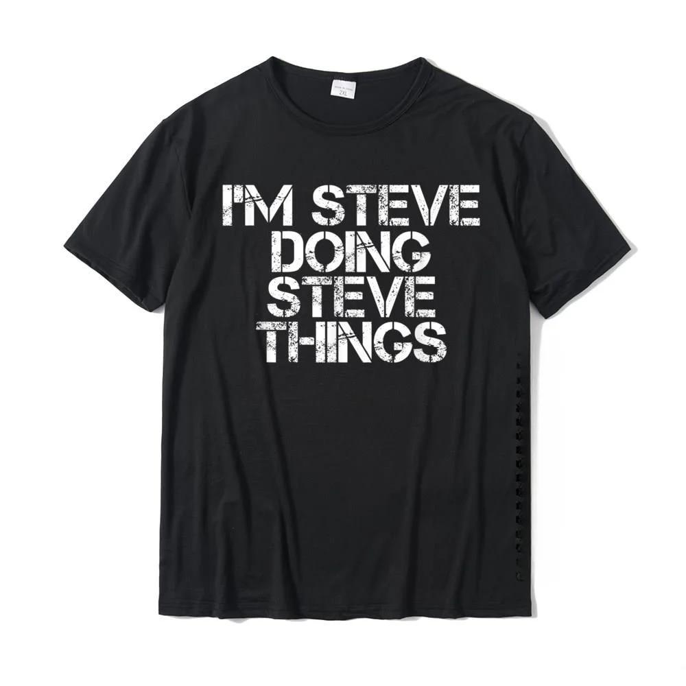 

I M STEVE DOING STEVE THINGS Shirt Funny Gift Idea Summer T Shirt Hip Hop Tops T Shirt Cotton Men Printed Clothing 4XL