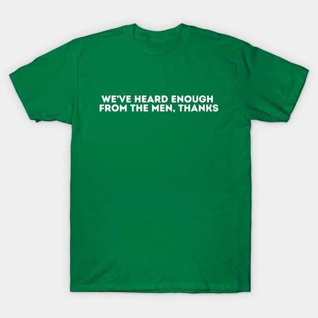 We ve heard enough from the men, thanks Made in Australia T-Shirt 3XL