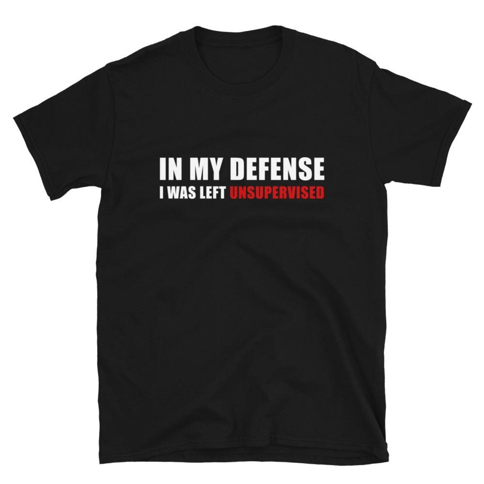 In My Defense I was Left Unsupervised T-Shirt L