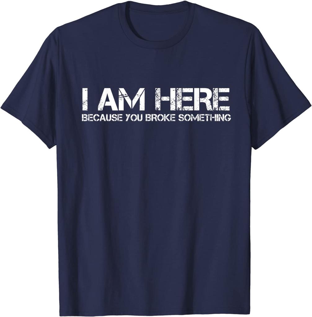 I Am Here Because You Broke Something Humorous T-Shirt PartyComics Tops Tees Fitted Cotton Men T Shirts