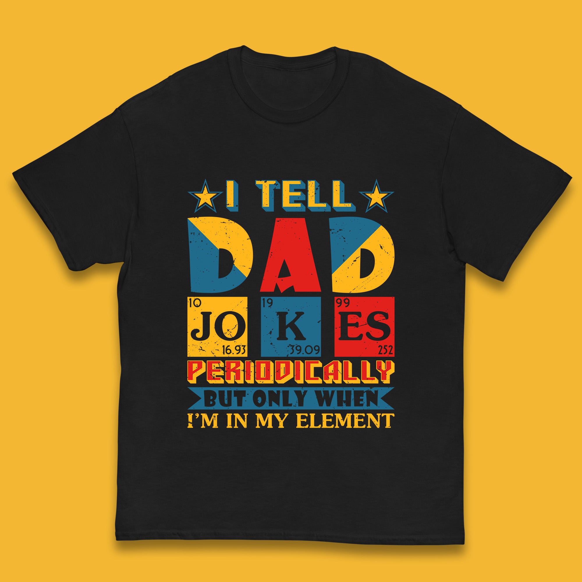 

I Tell Dad Jokes Perdiocally But Only When I m In My Element Funny Dad Chemistry Periodic Table Teacher Daddy Papa Father s Day Kids T Shirt 100