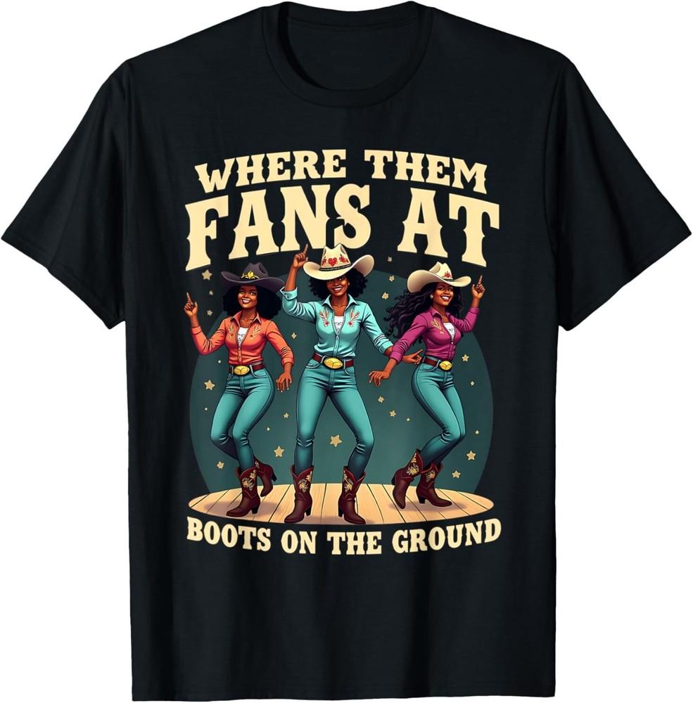 Boots On The Ground T Shirt Where Them Fans At Tshirt S