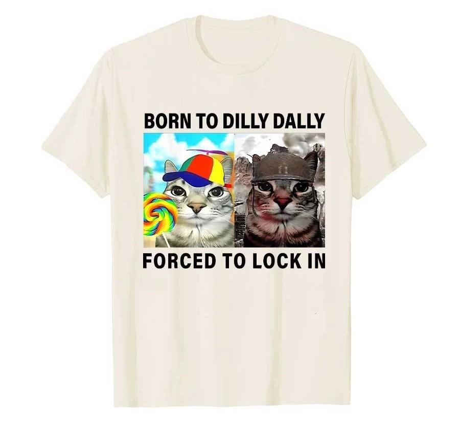 Funny Silly Cat Meme Tshirt Born To Dilly Dally Forced To Lock In Tops Print T Shirts Casual Loose Short Sleeve Unisex