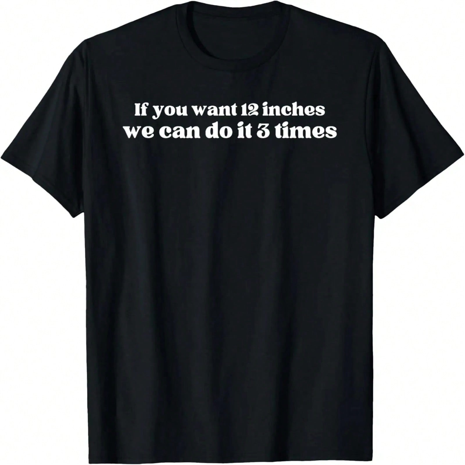 IF YOU WANT 12 INCHES WE CAN DO IT 3 TIMES Raunchy Gag Gift T-Shirt S разноцветный