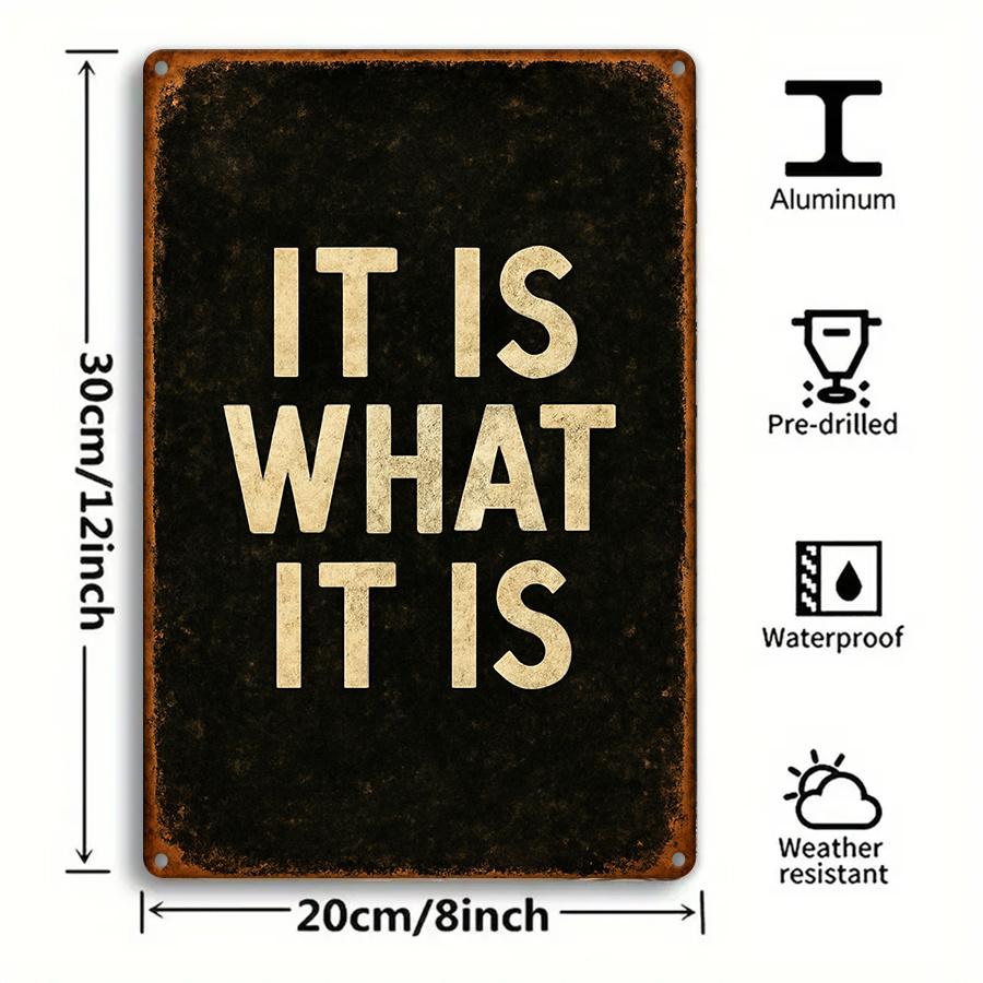 Vintage IT IS WHAT IT IS Metal Tin Sign for Home Bar Man Cave Outdoor Spaces Rustic Country Style Wall Decor 20x30cm(7.8x11.8inch)