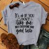 Fashion It'S A Ok If You Don'T Like Me Not Everyone Has Good Taste Print T-Shirt Girl T Shirt Soft Print Top Unisex Tee Clothing
