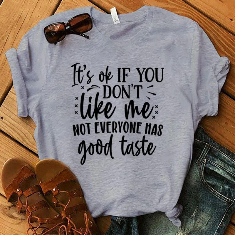 Fashion It'S A Ok If You Don'T Like Me Not Everyone Has Good Taste Print T-Shirt Girl T Shirt Soft Print Top Unisex Tee Clothing