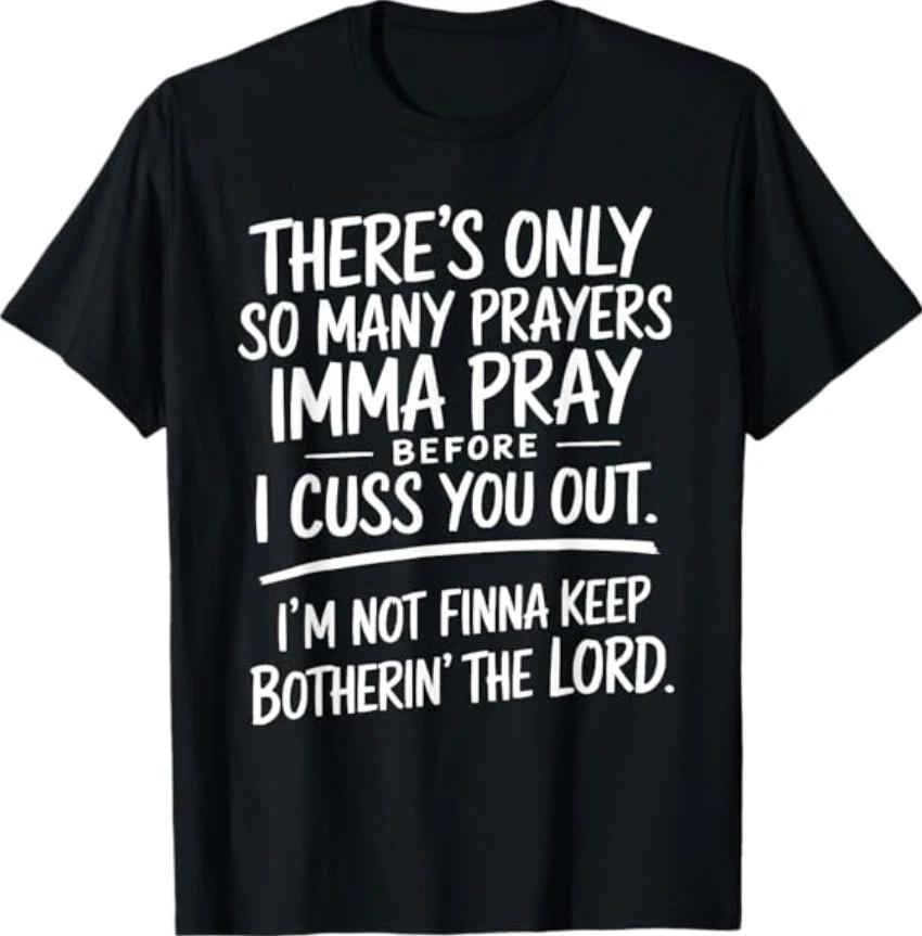 

There s Only So Many Prayers Imma Pray Before Funny Saying T-Shirt 4XL