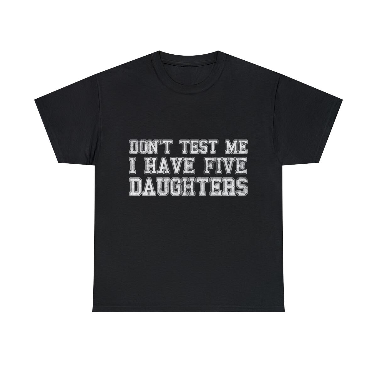 Don t Test Me I Have Five Daughters Graphic Tee Shirt, S-5XL S