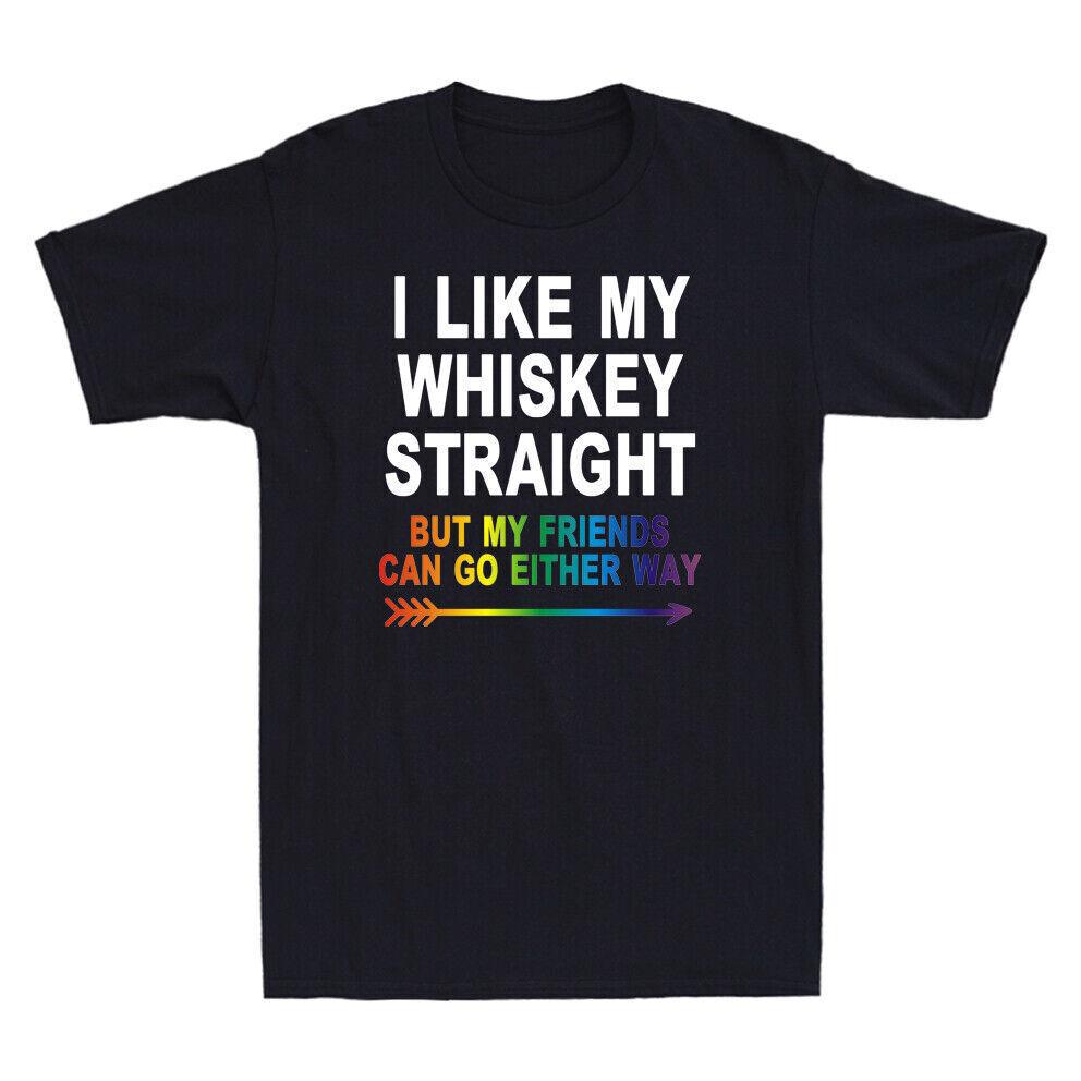 I Like My Whiskey Straight But My Friends Can Go Either Way LGBTQ Pride T-Shirt