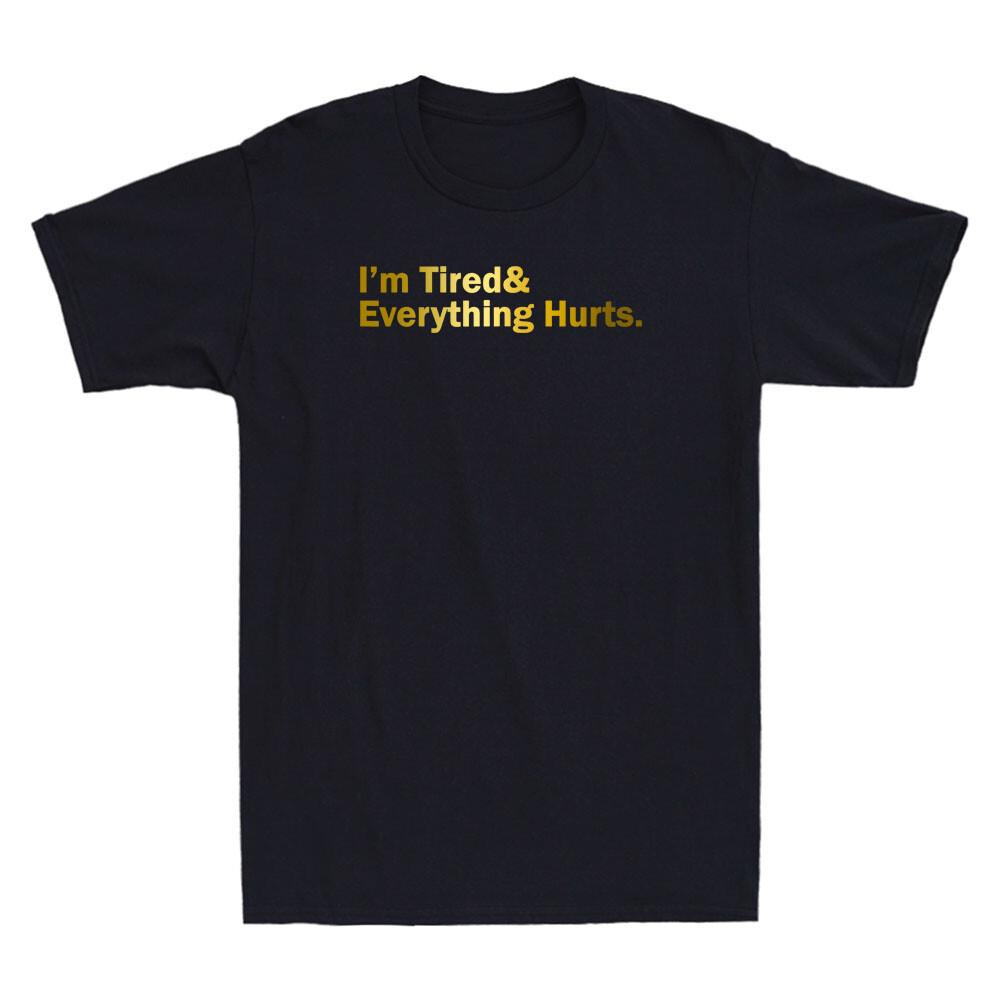 I m Tired And Everything Hurts Funny Quote Saying Men Short Sleeve T-shirt NEW XXL
