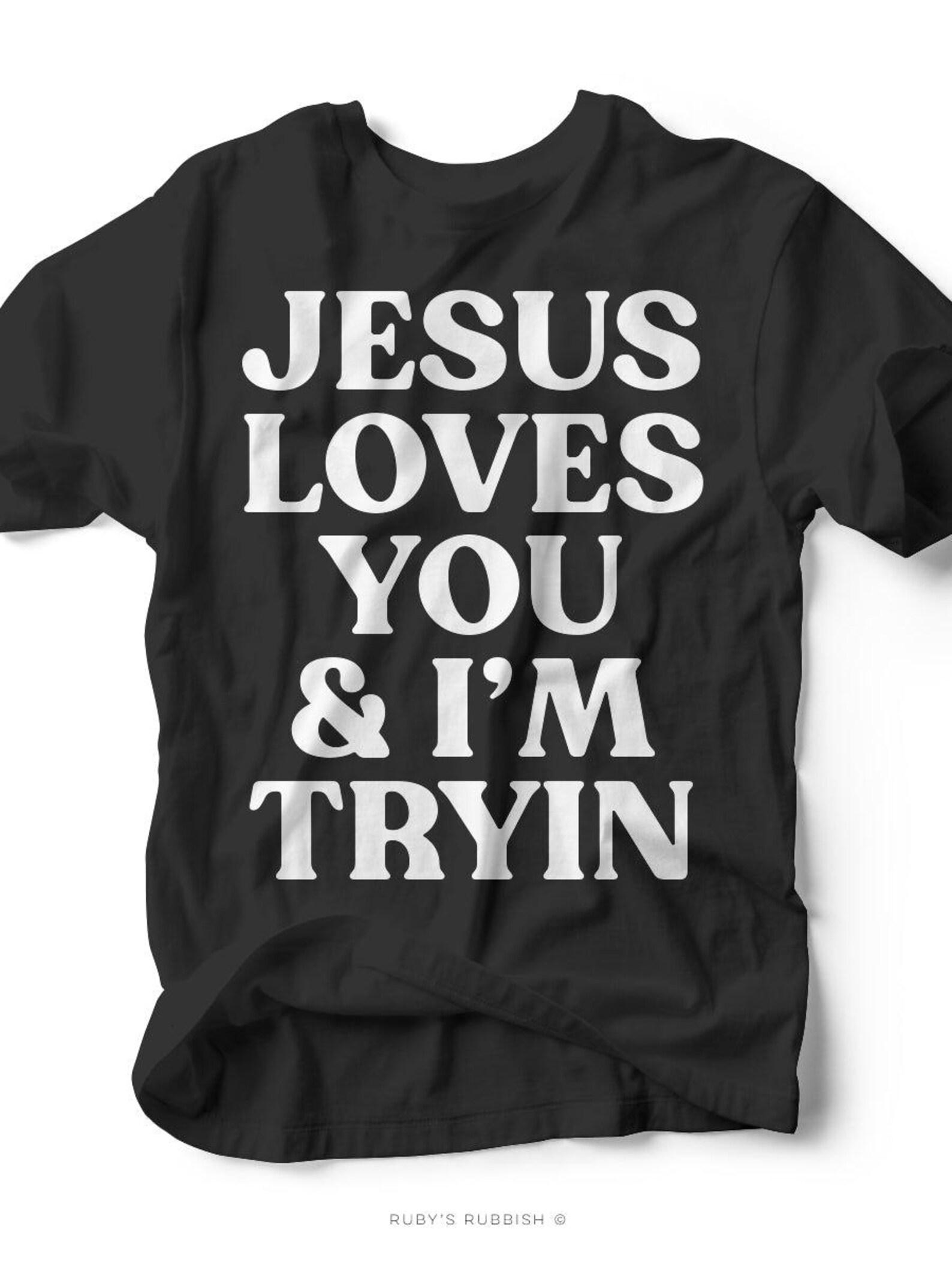 Jesus Loves You & I m Tryin  | Scripture T-Shirt | Ruby s Rubbish® 2XL