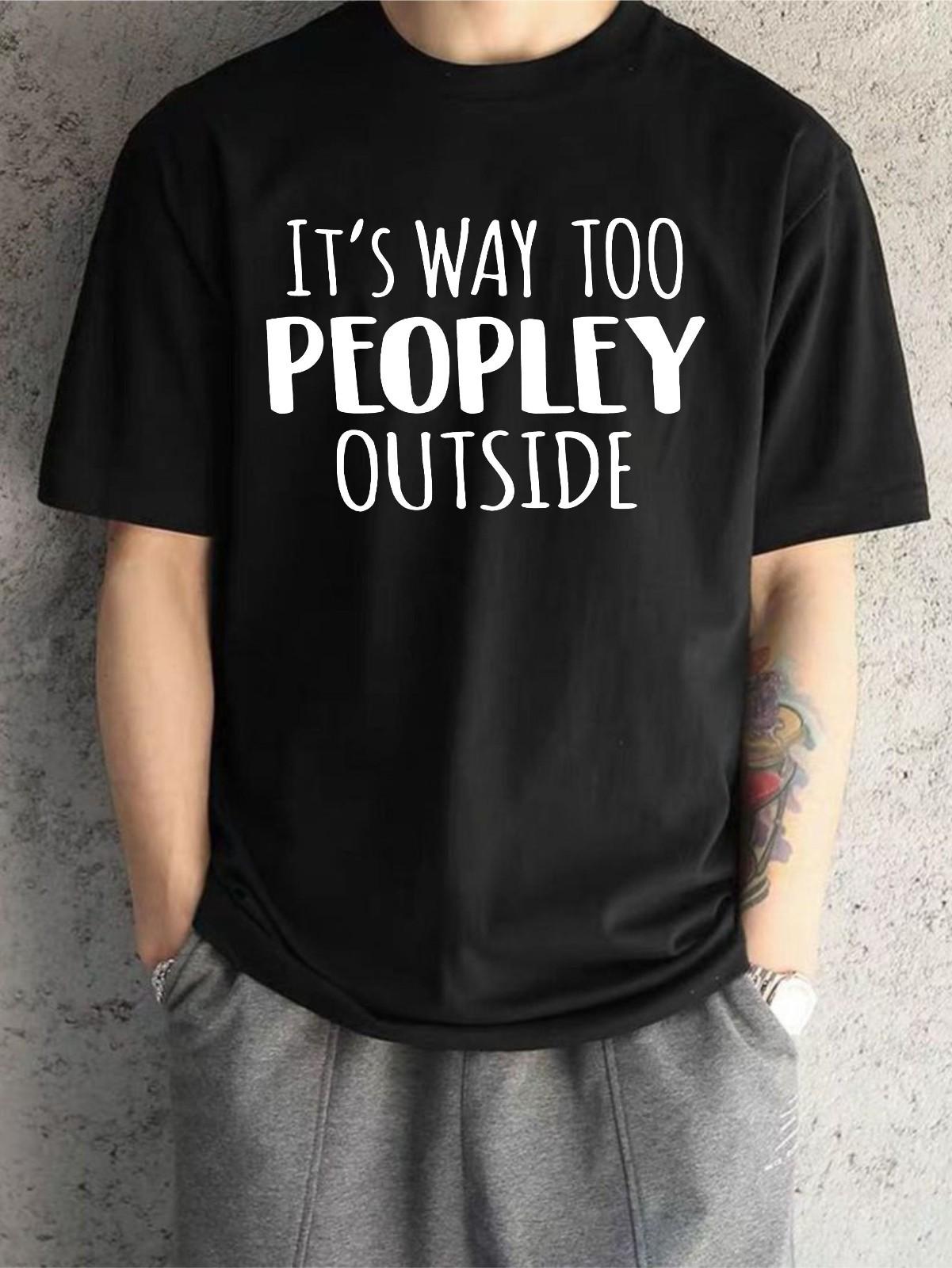 Funny Introvert T-shirt Its Way Too Peopley Outside Anti-Social Top Unisex Tee XXXL