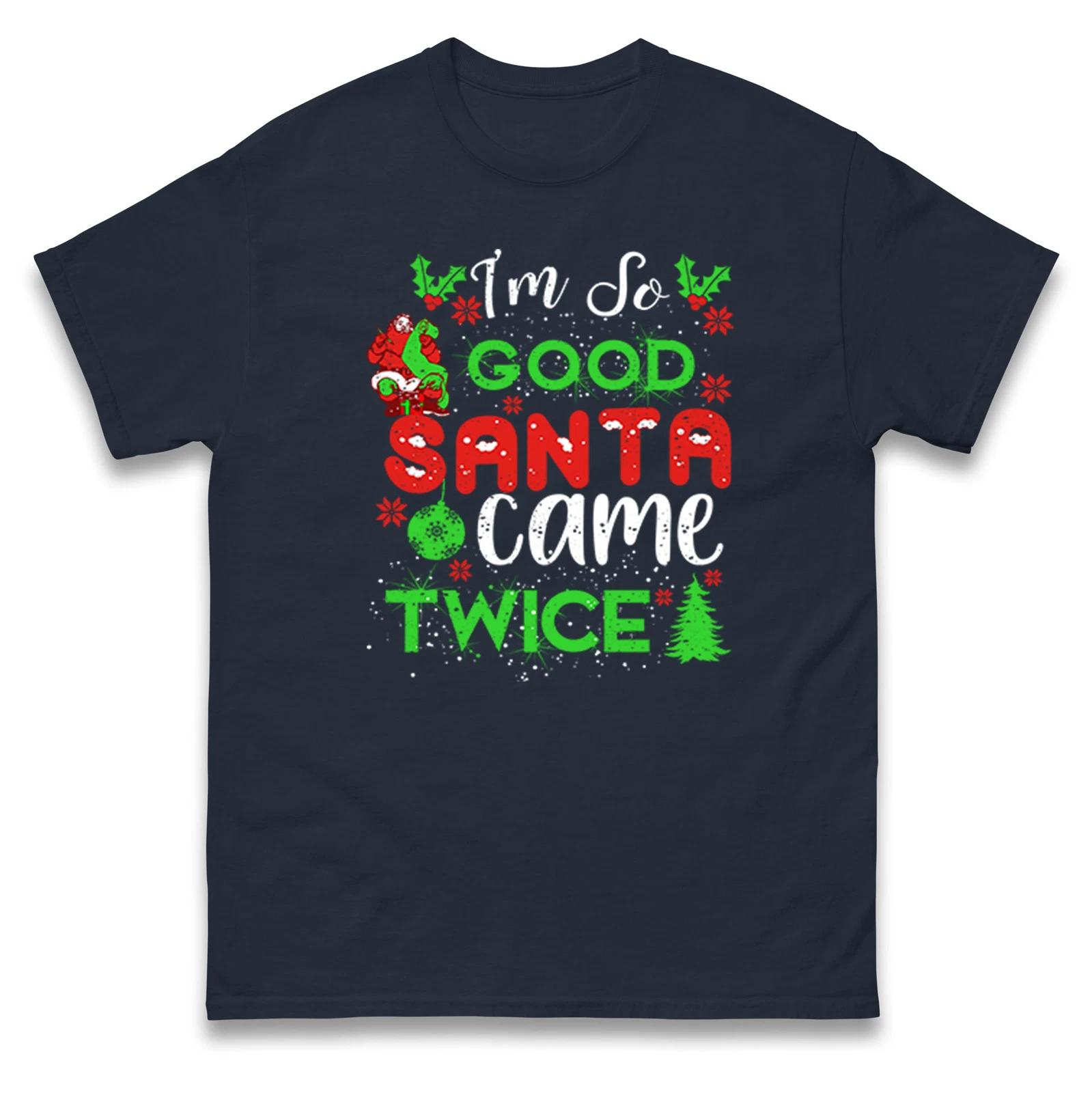 I m So Good Santa Came Twice Christmas T Shirt,Santa Fun Festive Christmas Tee L