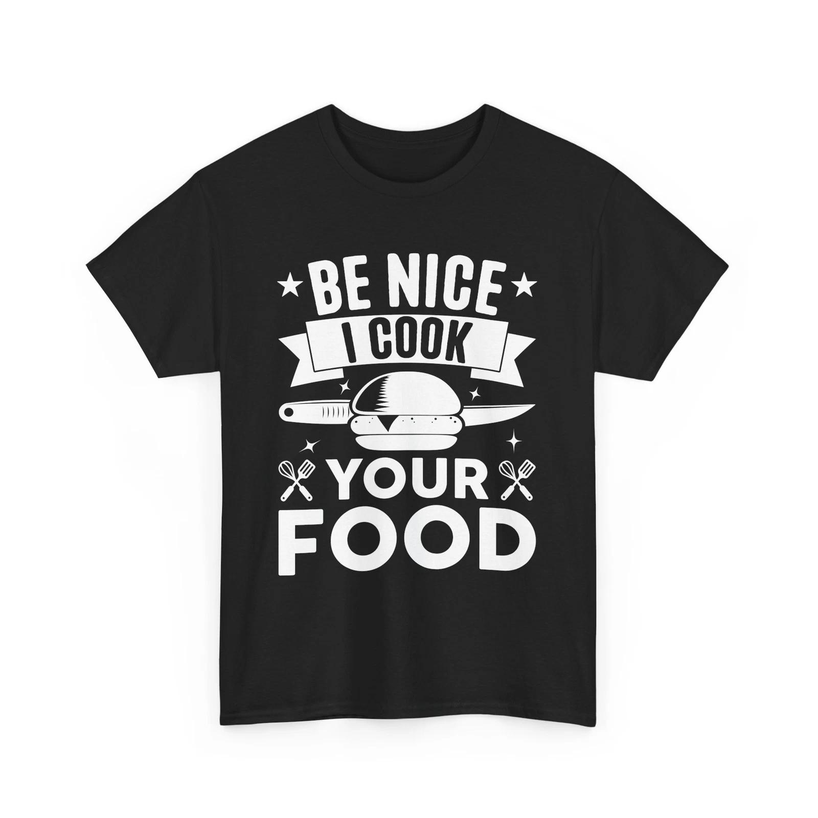 

Be Nice I Cook Your Food T-Shirt – Funny BBQ Chef Cooking Lover Graphic Tee XL
