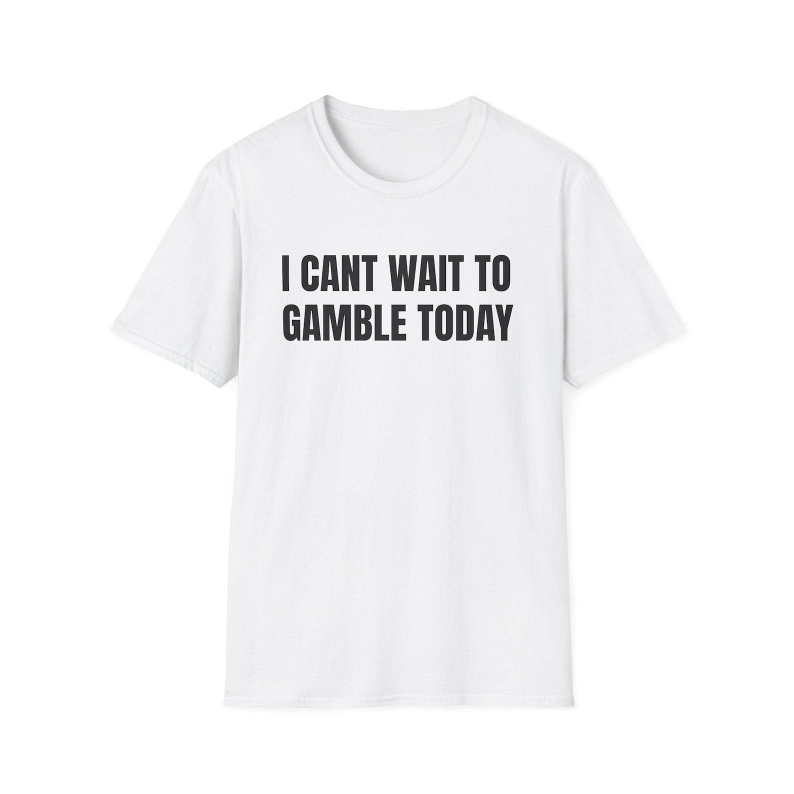 I Cant Wait To Gamble Today T-Shirt | Funny Gambling Tee, Gift for friends 2XL