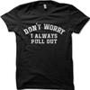 DONT WORRY I Always Pull Out Funny Rude Tshirt College Humor T-shirt 9101