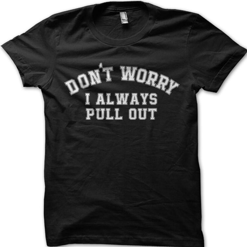 

DONT WORRY I always Pull Out funny rude tshirt college humor t-shirt 9101 5XL різнокольоровий