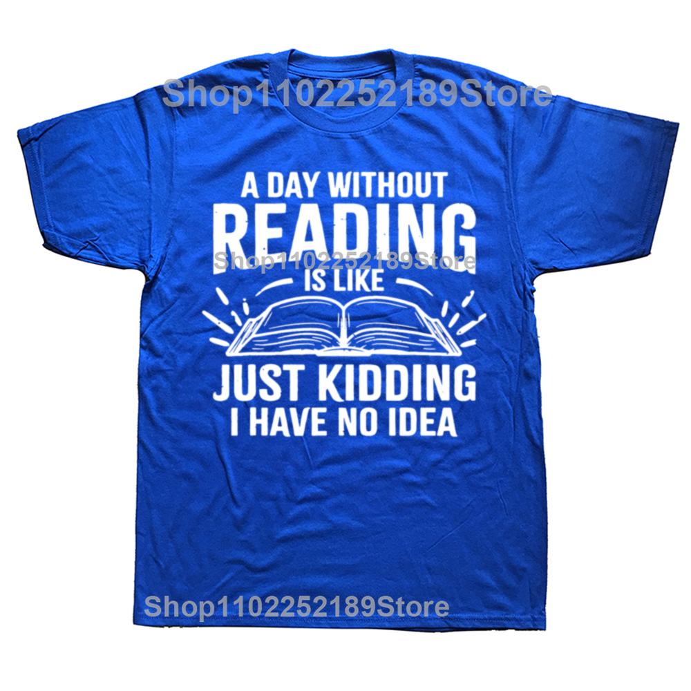 A Day Without Reading Is Like I Have No Idea Funny Reading T-Shirt Cotton Casual Tops Tees Family Male Tshirts