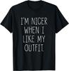 I'm Nicer When I Like My Outfit Novelty Gift T-Shirt