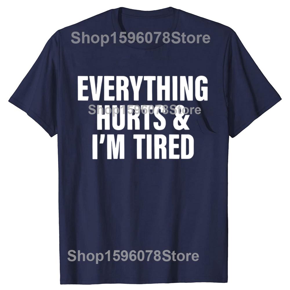 Everthing Hurts And Im Tired T Shirt Funny Fitness Gym Humor Gift Short Sleeve 100% Cotton Soft Unisex O-neck T-shirts EU Size