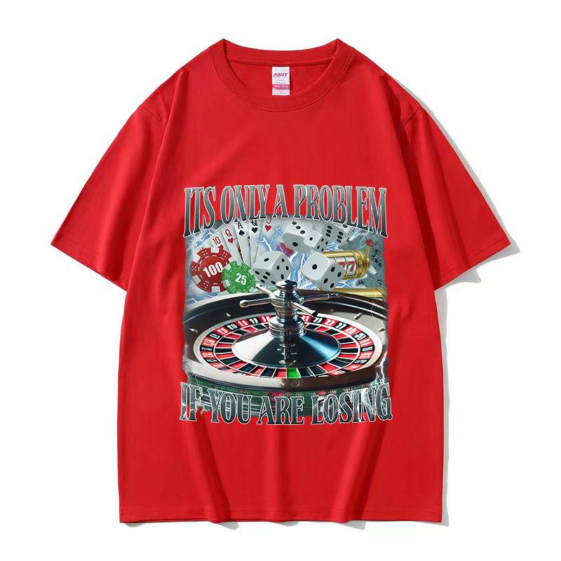 Its Only A Problem If You Are Losing Funny Gambling Meme T Shirts Mens Women Vintage Fashion Casual Cotton Short Sleeve Tshirt S