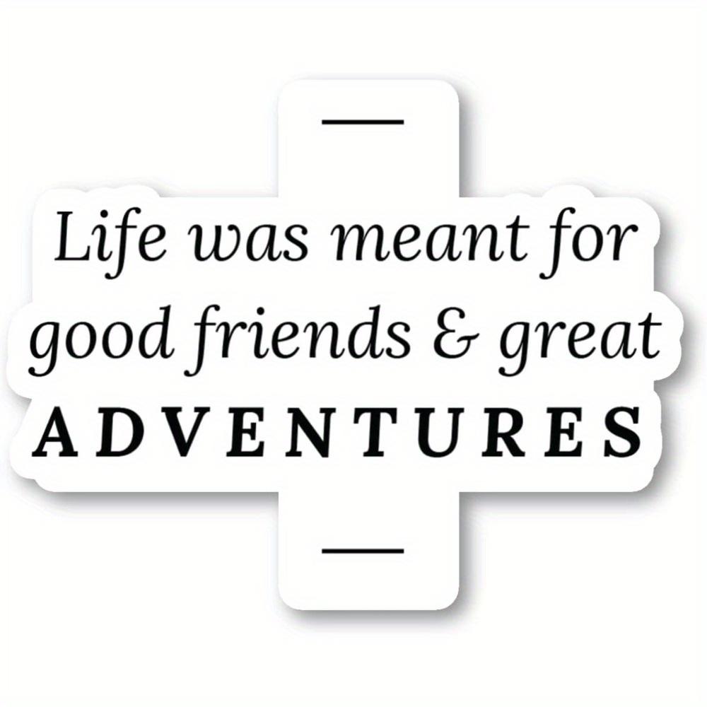 

Life Was Meant For Good Friends And Great Adventures Sticker Travel Stickers 1pc