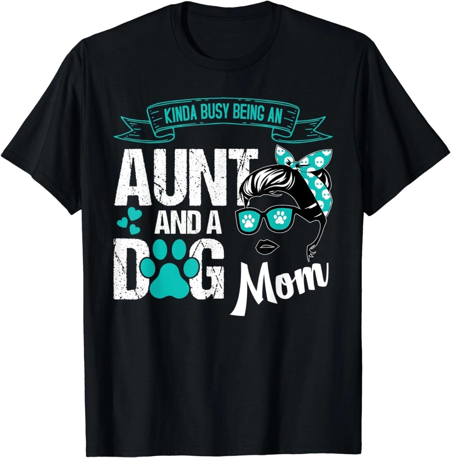 

Kinda Busy Being an Aunt and Dog Mom Funny Auntie Pet Owner Gift Unisex T-Shirt M