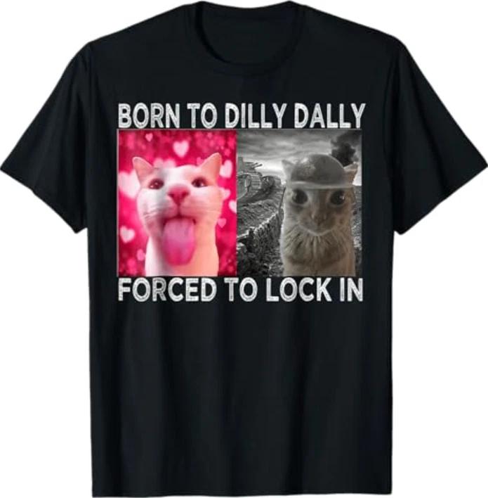 Born to Dilly Dally Forced to Lock in Cat Meme T-Shirt 2XL
