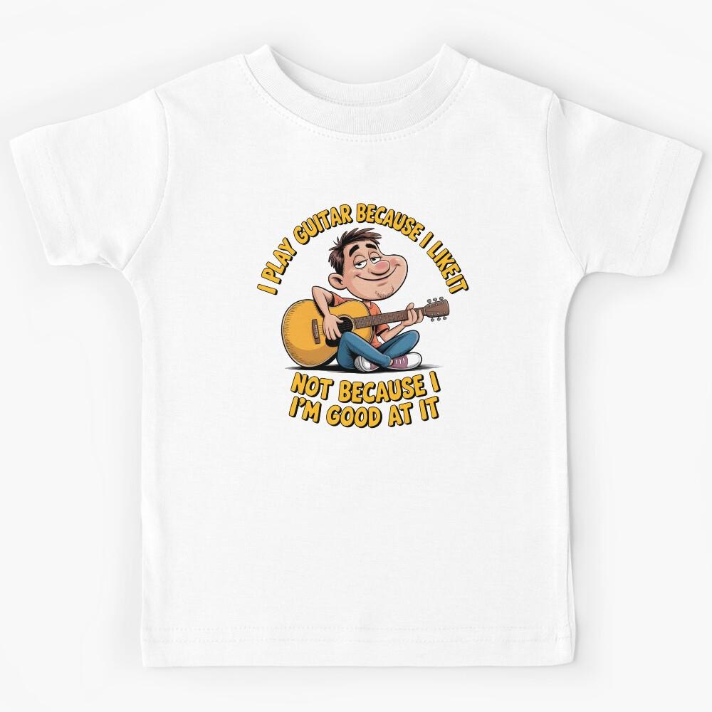 I Play Guitar Because I Like It Not Because I m Good At It – Guitar Player Funny Humor Kids T-Shirt 150