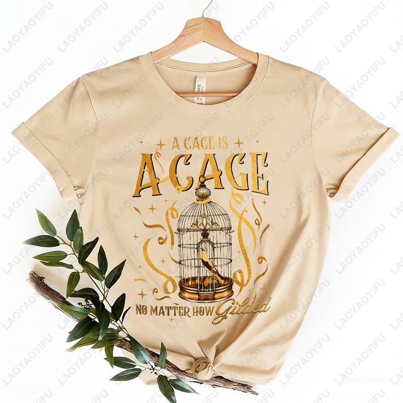

Gilded Cage Shirt Fantasy Book Lover Gift A CAGE IS ACAGE NO MATTER HOW Gilded Graphic T Shirts Cotton Womans Shortsleeve Tees S