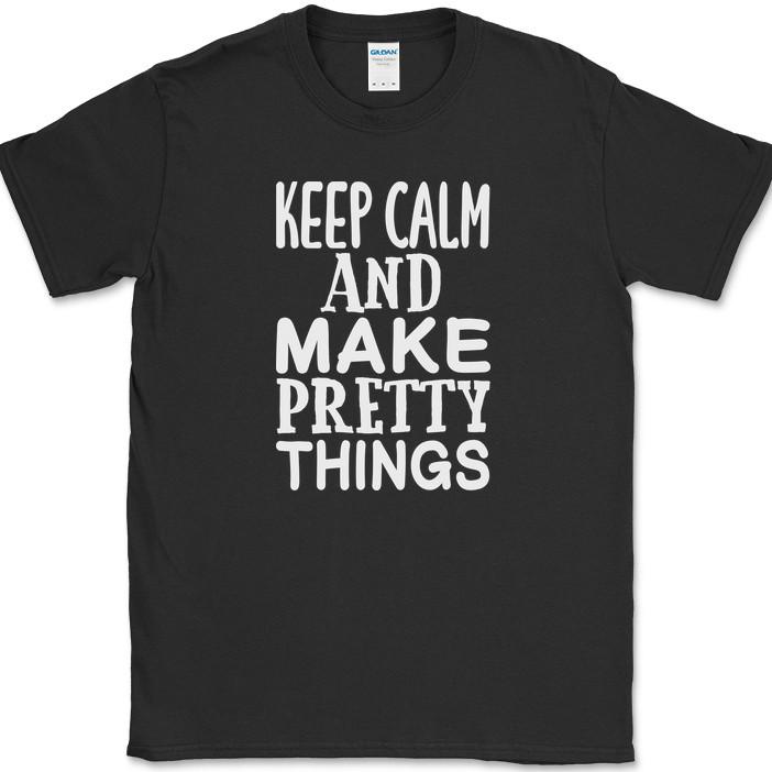 Keep Calm and Make Pretty Things T-Shirt Funny Crafting Hobby Art Gift Tee XL