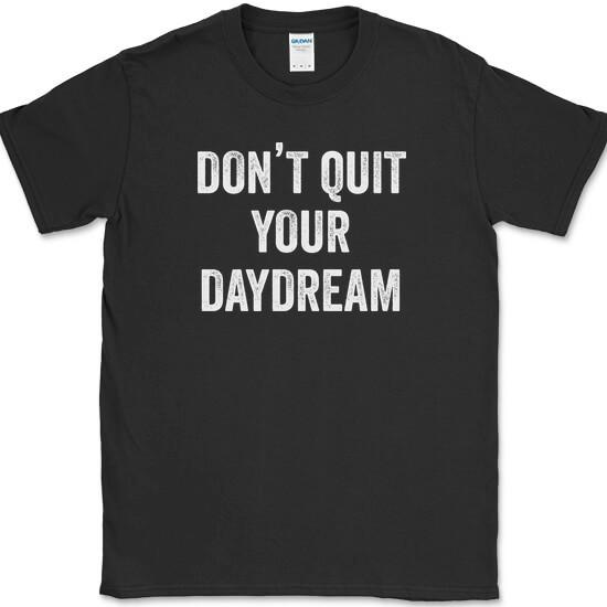 Don t Quit Your Daydream T-Shirt Funny Dreamer Humor Novelty Cotton Tee L