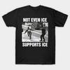 Not Even Ice Supports Ice TShirt
