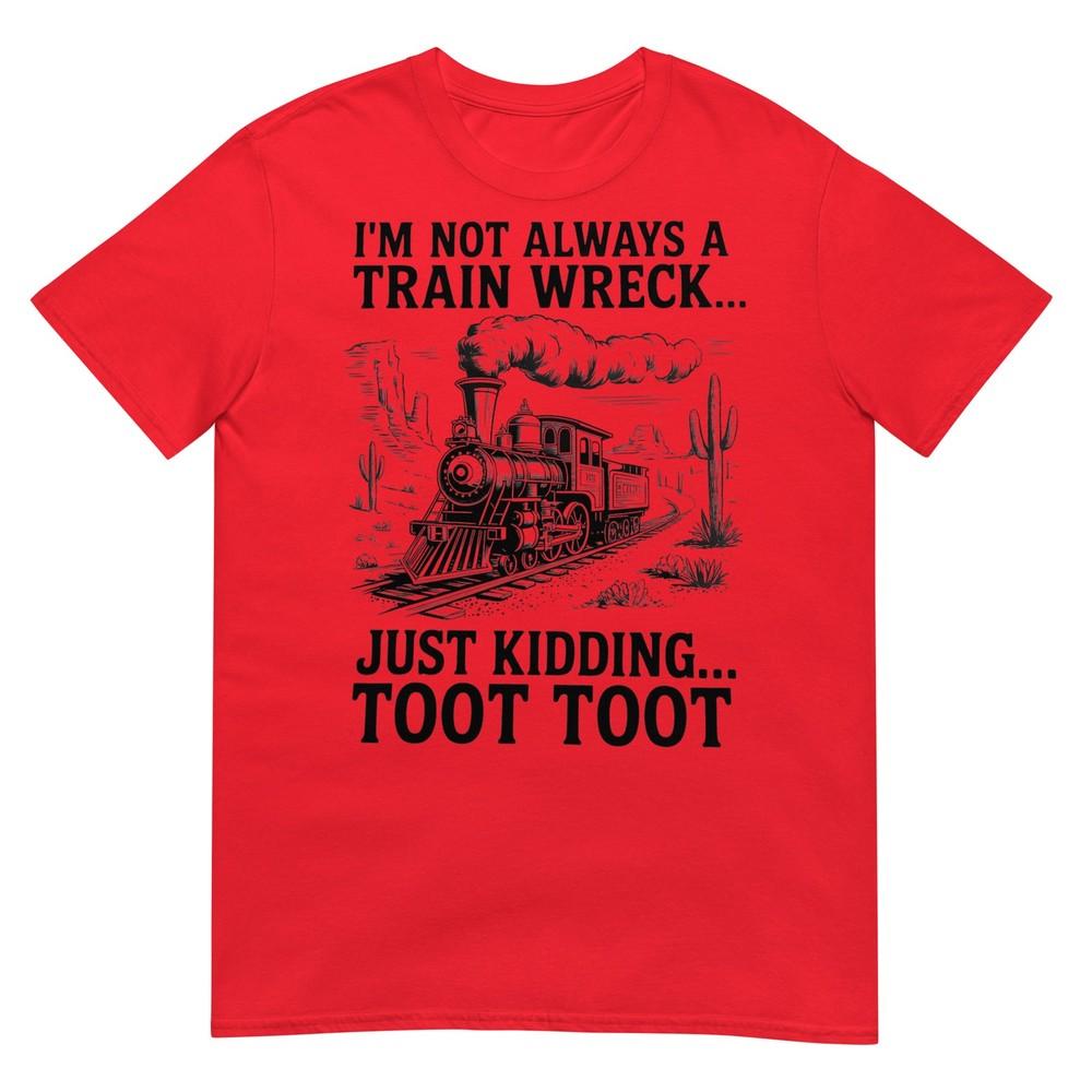 Im Not Always A Train Wreck Just Kidding Toot Toot Train TShirt S