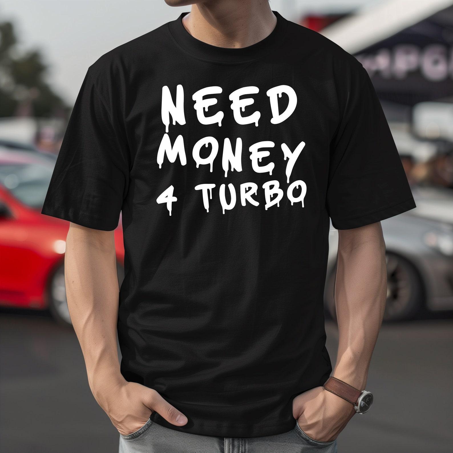Need Money For Turbo T-Shirt, Car Enthusiast Gift Tee S