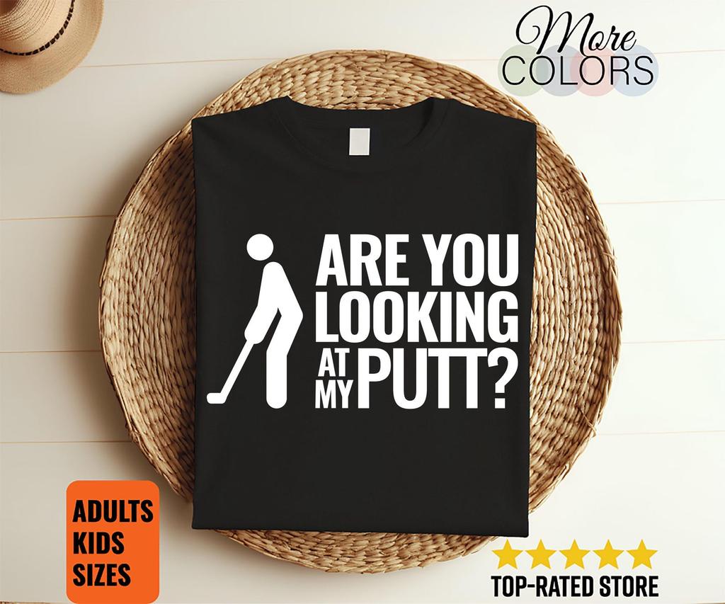 Are You Looking At My Putt Funny Golf T-Shirt, Golf Player Gift, Golfing Lover Humor Tee, Golfer Joke Shirt For Men Women Friends