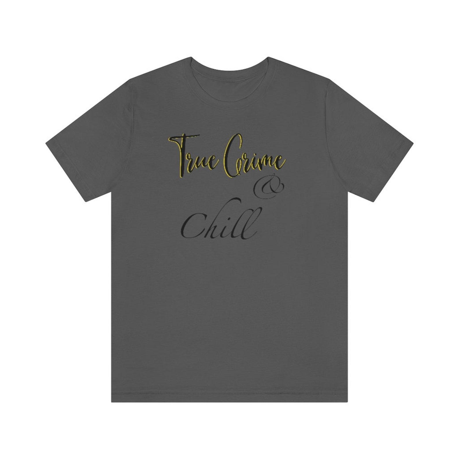 True Crime and Chill Unisex Jersey Short Sleeve Tee 4XL