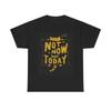 Men's and Women's T-shirts Not Now Not Today Ca