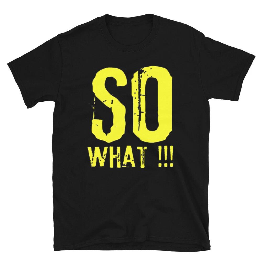 SO WHAT!! POPULAR EXPRESSION USED FOR EVERYTHING FUN Short-Sleeve Unisex T-Shirt 3XL
