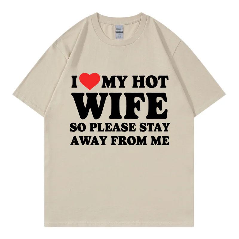 Funny I Love My Hot Wife So Plese Stay Away From Me Meme T-shirt High Quality Fashion T-shirts Unisex  T Shirt