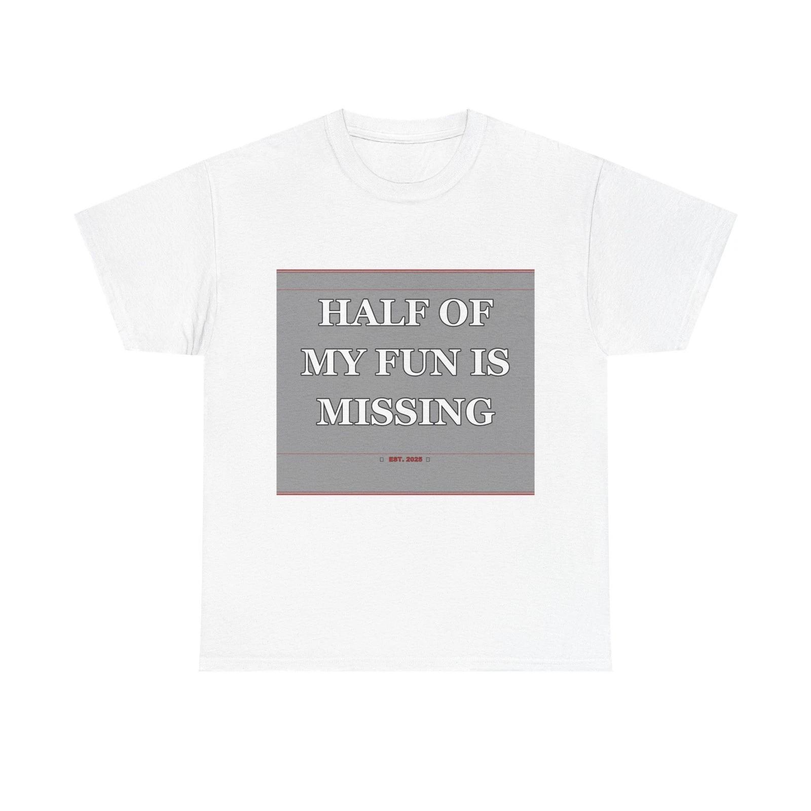 Half Of My Fun is Missing - Funny Unisex T-Shirt Gift Idea 2XL