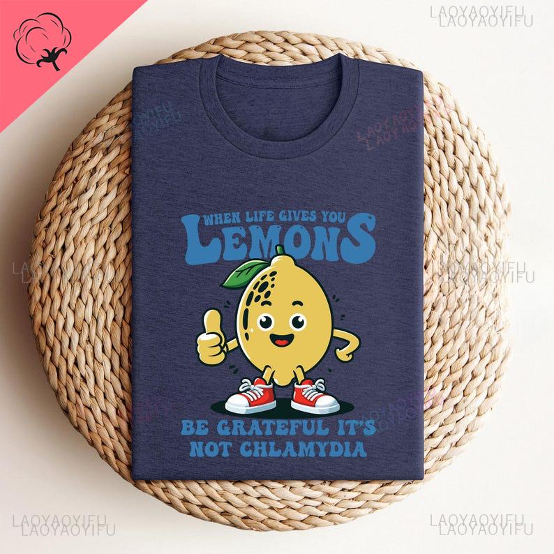 When Life Gives You Lemons Be Grateful Its Not Chlamydia Funny Shirt Sarcastic Tshirt Offensive Funny Meme Gifts Ironic Gift