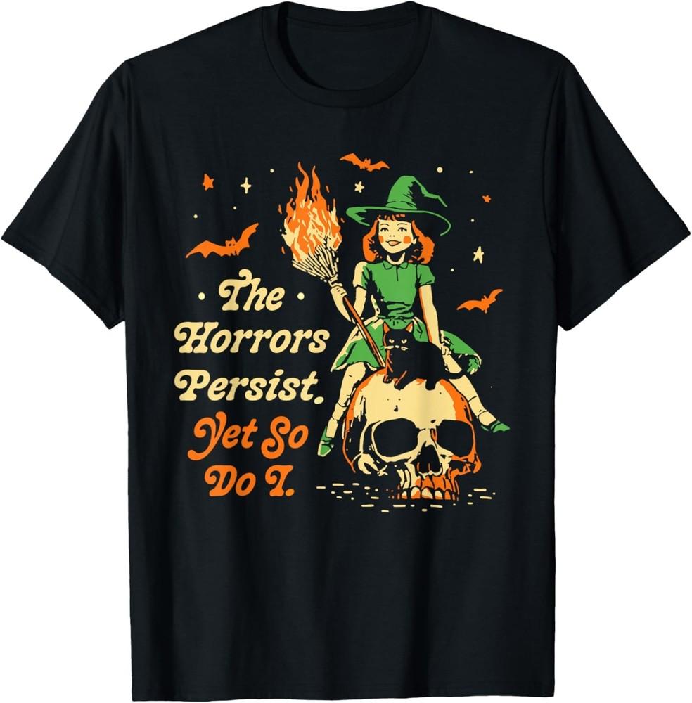 Funny Halloween The Horrors Persist Yet So Do I Unisex T-Shirt Unisex T-Shirt S