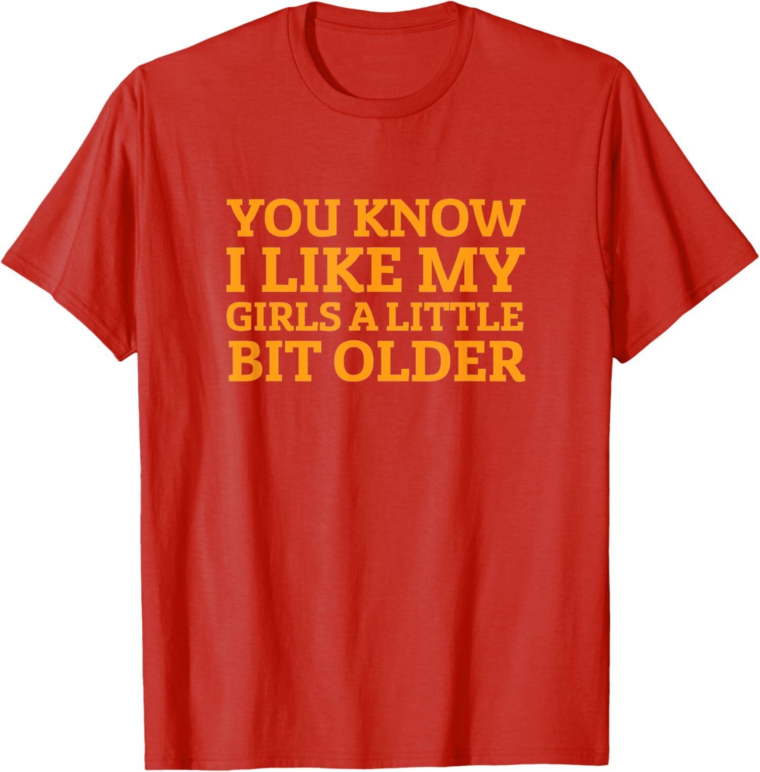 You Know I Like My Girls A Little Bit Older Funny Unisex T-shirt L
