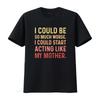 Retro Vintage Sarcastic I Could Be So Much Worse Start Acting Like My Mother T Shirt Trendy For Mom Vintage Washed Streetwear