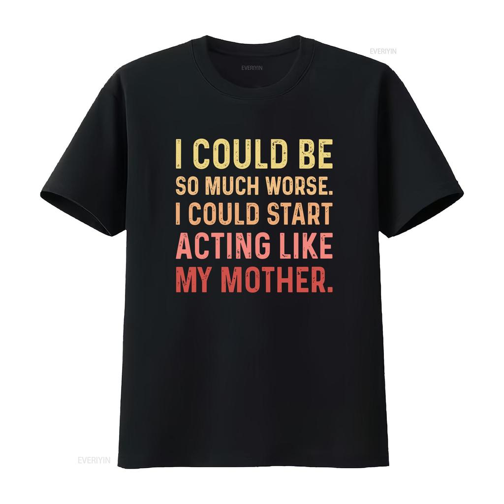 Retro Vintage Sarcastic I Could Be So Much Worse Start Acting Like My Mother T Shirt Trendy For Mom Vintage Washed Streetwear