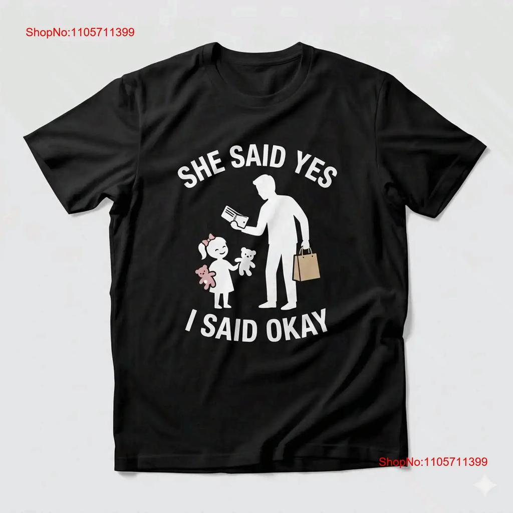She Said Yes I Okay Girl Dad T Shirt Funny Fathers Day Long Or Short Sleeves Vintage Washed Casual Fashion Unisex