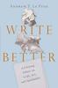 The Write Better ??? A Lifelong Editor On Craft, Art, and Spirituality Book