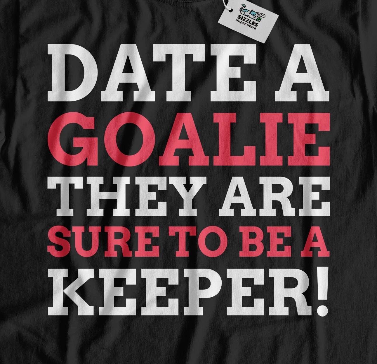 

Date A Goalie! Unisex Funny Goalkeeper T-Shirt Goalkeeping & Goalie Gifts L